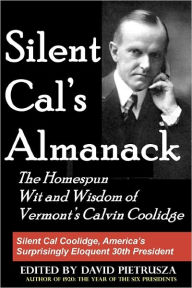 Title: Silent Cal's Almanack: The Homespun Wit And Wisdom Of Vermont's Calvin Coolidge, Author: David Pietrusza