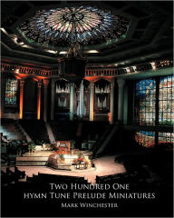 Title: 201 Hymn Tune Prelude Miniatures: For Organ, Piano Or Keyboard, Author: Mark Winchester