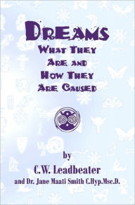 Title: Dreams: What They Are And How They Are Caused, Author: C. W. Leadbeater