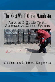 Title: The Next World Order Manifesto: An A to Z Guide to an Alternative Global System, Author: Scott Zagoria