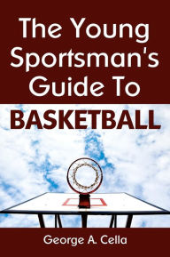 Title: Young Sportsman's Guide To Basketball, Author: George A Cella