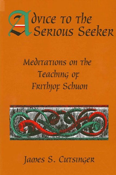 Advice to the Serious Seeker: Meditations on the Teaching of Frithjof Schuon