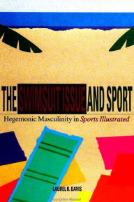 Title: The Swimsuit Issue and Sport: Hegemonic Masculinity in Sports Illustrated, Author: Laurel R. Davis