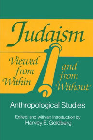 Title: Judaism Viewed from Within and from Without: Anthropological Studies, Author: Harvey E. Goldberg