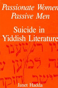 Title: Passionate Women, Passive Men: Suicide in Yiddish Literature, Author: Janet Hadda