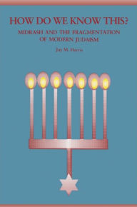 Title: How Do We Know This?: Midrash and the Fragmentation of Modern Judaism, Author: Jay M. Harris