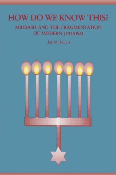 How Do We Know This?: Midrash and the Fragmentation of Modern Judaism