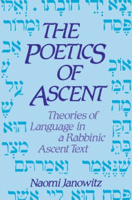 Title: The Poetics of Ascent: Theories of Language in a Rabbinic Ascent Text, Author: Naomi Janowitz