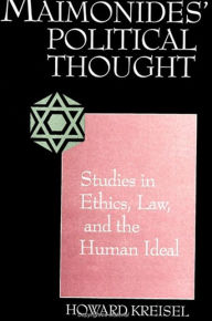 Title: Maimonides' Political Thought: Studies in Ethics, Law, and the Human Ideal, Author: Howard Kreisel