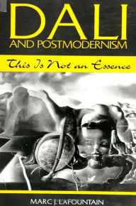 Title: Dali and Postmodernism: This Is Not an Essence, Author: Marc J. LaFountain