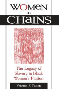 Title: Women in Chains: The Legacy of Slavery in Black Women's Fiction, Author: Venetria K. Patton