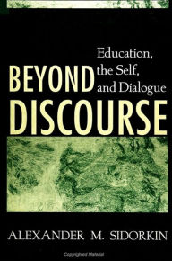 Title: Beyond Discourse: Education, the Self, and Dialogue, Author: Alexander M. Sidorkin