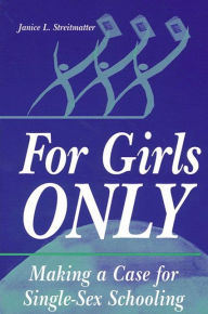 Title: For Girls Only: Making a Case for Single-Sex Schooling, Author: Janice L. Streitmatter