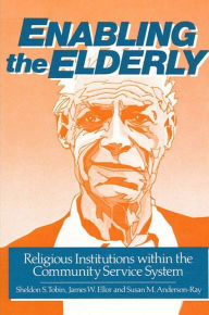 Title: Enabling the Elderly: Religious Institutions within the Community Service System, Author: Sheldon S. Tobin