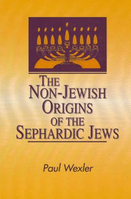 Title: The Non-Jewish Origins of the Sephardic Jews, Author: Paul Wexler