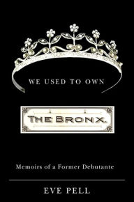 We Used to Own the Bronx: Memoirs of a Former Debutante