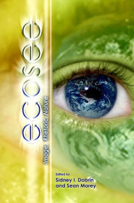 Title: Ecosee: Image, Rhetoric, Nature, Author: Sidney I. Dobrin