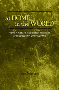 Title: At Home in the World: Human Nature, Ecological Thought, and Education after Darwin, Author: Eilon Schwartz