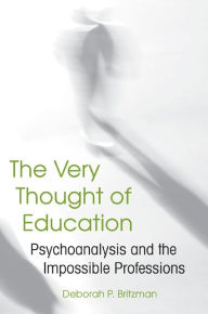 Title: The Very Thought of Education: Psychoanalysis and the Impossible Professions, Author: Deborah P. Britzman