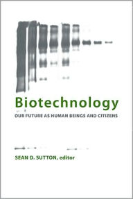 Title: Biotechnology: Our Future as Human Beings and Citizens, Author: Sean Sutton