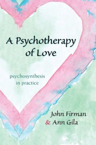 Title: A Psychotherapy of Love: Psychosynthesis in Practice, Author: John Firman