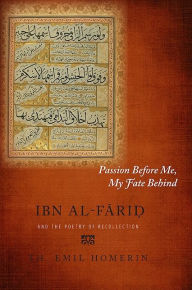 Title: Passion Before Me, My Fate Behind: Ibn al-Fari? and the Poetry of Recollection, Author: Th. Emil Homerin