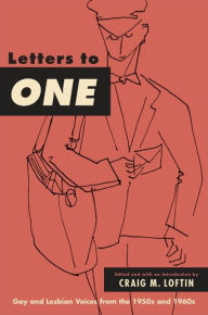 Title: Letters to ONE: Gay and Lesbian Voices from the 1950s and 1960s, Author: Craig M. Loftin