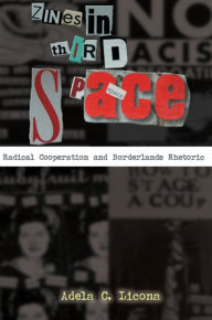 Title: Zines in Third Space: Radical Cooperation and Borderlands Rhetoric, Author: Adela C. Licona
