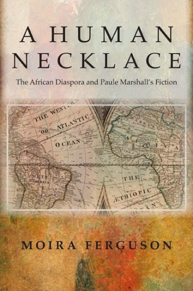 A Human Necklace: The African Diaspora and Paule Marshall's Fiction