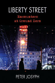 Title: Liberty Street: Encounters at Ground Zero, Author: Peter Josyph