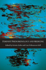 Title: Feminist Phenomenology and Medicine, Author: Kristin Zeiler
