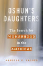 Oshun's Daughters: The Search for Womanhood in the Americas