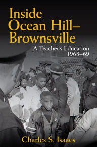Title: Inside Ocean Hill-Brownsville: A Teacher's Education, 1968-69, Author: Charles S. Isaacs