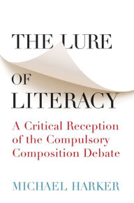Title: The Lure of Literacy: A Critical Reception of the Compulsory Composition Debate, Author: Michael Harker