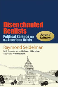 Title: Disenchanted Realists, Second Edition: Political Science and the American Crisis, Author: Raymond Seidelman