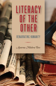 Title: Literacy of the Other: Renarrating Humanity, Author: Aparna Mishra Tarc