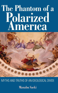 Title: The Phantom of a Polarized America: Myths and Truths of an Ideological Divide, Author: Manabu Saeki