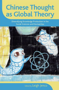 Title: Chinese Thought as Global Theory: Diversifying Knowledge Production in the Social Sciences and Humanities, Author: Leigh Jenco