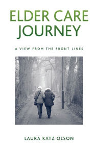 Title: Elder Care Journey: A View from the Front Lines, Author: Laura Katz Olson