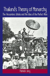 Title: Thailand's Theory of Monarchy: The Vessantara Jataka and the Idea of the Perfect Man, Author: Patrick Jory