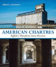 Title: American Chartres: Buffalo's Waterfront Grain Elevators, Author: Bruce Jackson