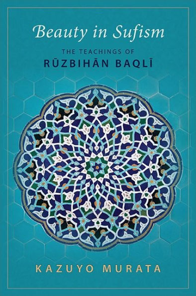 Beauty in Sufism: The Teachings of R?zbihan Baqli