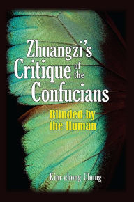 Title: Zhuangzi's Critique of the Confucians: Blinded by the Human, Author: Kim-chong Chong