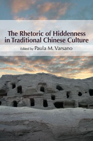 Title: The Rhetoric of Hiddenness in Traditional Chinese Culture, Author: Paula M. Varsano