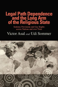 Title: Legal Path Dependence and the Long Arm of the Religious State: Sodomy Provisions and Gay Rights across Nations and over Time, Author: Victor Asal