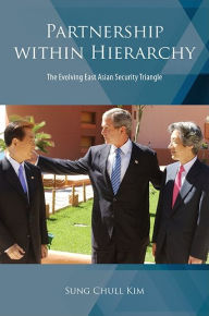 Title: Partnership within Hierarchy: The Evolving East Asian Security Triangle, Author: Sung Chull Kim