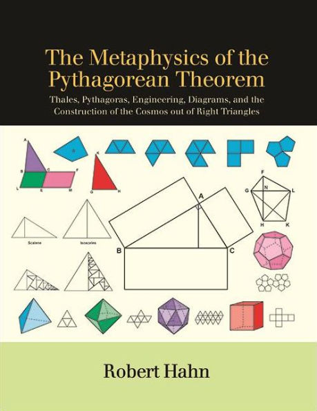 The Metaphysics of the Pythagorean Theorem: Thales, Pythagoras, Engineering, Diagrams, and the Construction of the Cosmos out of Right Triangles