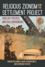 Religious Zionism and the Settlement Project: Ideology, Politics, and Civil Disobedience