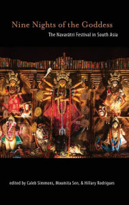 Title: Nine Nights of the Goddess: The Navaratri Festival in South Asia, Author: Caleb Simmons