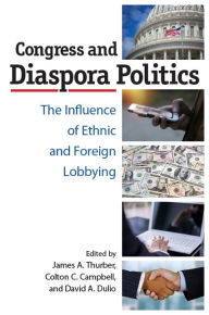 Title: Congress and Diaspora Politics: The Influence of Ethnic and Foreign Lobbying, Author: James A. Thurber